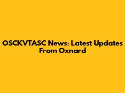 OSCKVTASC News: Latest Updates From Oxnard
