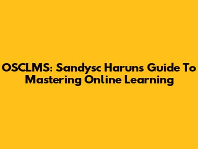 OSCLMS: Sandysc Harun's Guide To Mastering Online Learning
