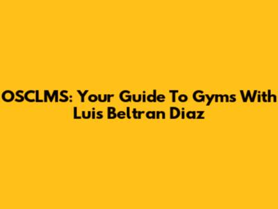 OSCLMS: Your Guide To Gyms With Luis Beltran Diaz