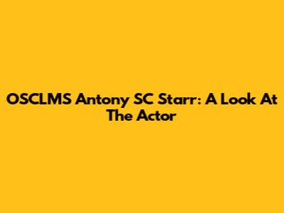 OSCLMS Antony SC Starr: A Look At The Actor