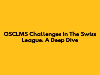OSCLMS Challenges In The Swiss League: A Deep Dive