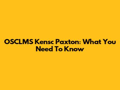 OSCLMS Kensc Paxton: What You Need To Know