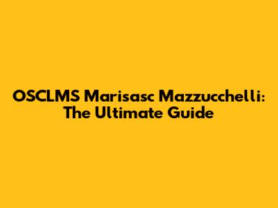 OSCLMS Marisasc Mazzucchelli: The Ultimate Guide