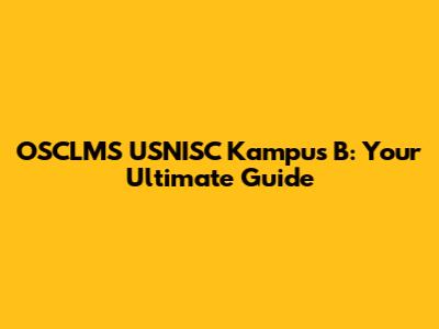 OSCLMS USNISC Kampus B: Your Ultimate Guide