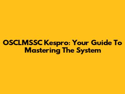 OSCLMSSC Kespro: Your Guide To Mastering The System