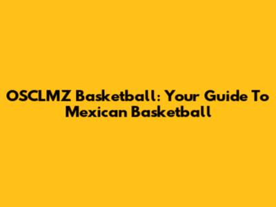OSCLMZ Basketball: Your Guide To Mexican Basketball
