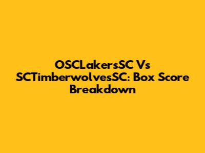 OSCLakersSC Vs SCTimberwolvesSC: Box Score Breakdown