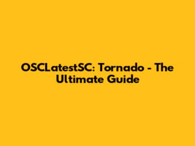 OSCLatestSC: Tornado - The Ultimate Guide