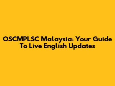 OSCMPLSC Malaysia: Your Guide To Live English Updates
