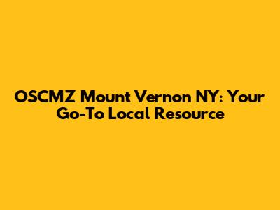 OSCMZ Mount Vernon NY: Your Go-To Local Resource