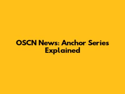 OSCN News: Anchor Series Explained