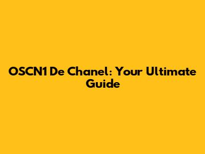 OSCN1 De Chanel: Your Ultimate Guide