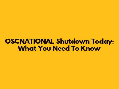 OSCNATIONAL Shutdown Today: What You Need To Know