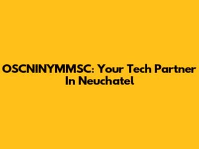 OSCNINYMMSC: Your Tech Partner In Neuchatel