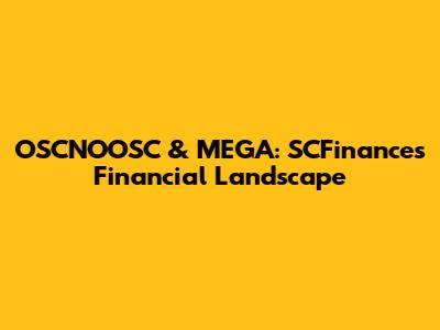 OSCNOOSC & MEGA: SCFinance's Financial Landscape