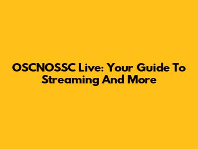 OSCNOSSC Live: Your Guide To Streaming And More