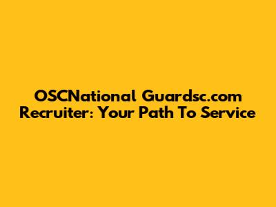 OSCNational Guardsc.com Recruiter: Your Path To Service