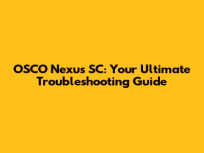 OSCO Nexus SC: Your Ultimate Troubleshooting Guide