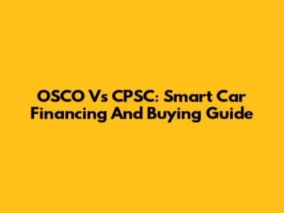 OSCO Vs CPSC: Smart Car Financing And Buying Guide