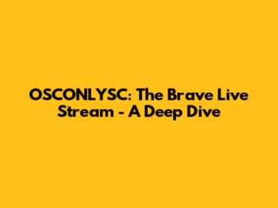 OSCONLYSC: The Brave Live Stream - A Deep Dive