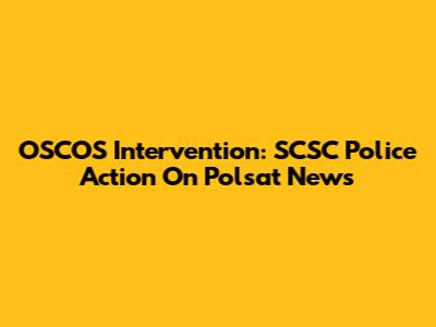 OSCOS Intervention: SCSC Police Action On Polsat News