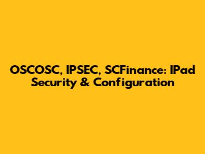 OSCOSC, IPSEC, SCFinance: IPad Security & Configuration