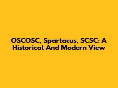 OSCOSC, Spartacus, SCSC: A Historical And Modern View