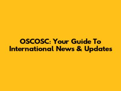 OSCOSC: Your Guide To International News & Updates