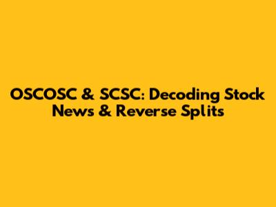 OSCOSC & SCSC: Decoding Stock News & Reverse Splits