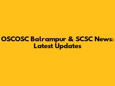 OSCOSC Balrampur & SCSC News: Latest Updates