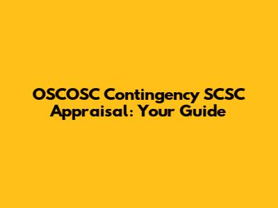 OSCOSC Contingency SCSC Appraisal: Your Guide