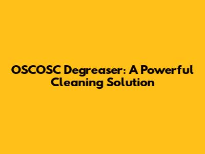 OSCOSC Degreaser: A Powerful Cleaning Solution
