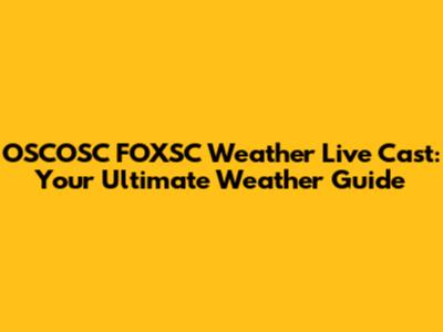 OSCOSC FOXSC Weather Live Cast: Your Ultimate Weather Guide