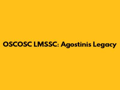 OSCOSC LMSSC: Agostini's Legacy