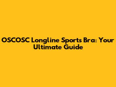 OSCOSC Longline Sports Bra: Your Ultimate Guide
