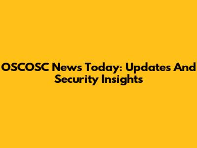 OSCOSC News Today: Updates And Security Insights