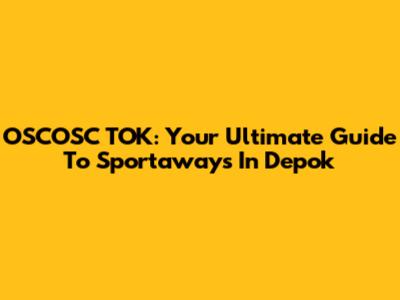 OSCOSC TOK: Your Ultimate Guide To Sportaways In Depok