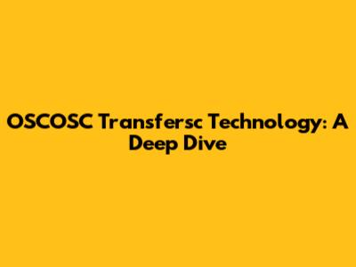 OSCOSC Transfersc Technology: A Deep Dive