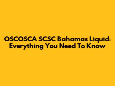 OSCOSCA SCSC Bahamas Liquid: Everything You Need To Know
