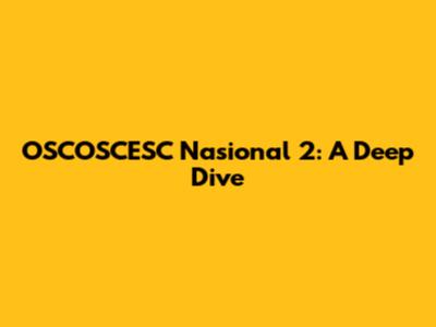 OSCOSCESC Nasional 2: A Deep Dive
