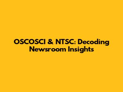 OSCOSCI & NTSC: Decoding Newsroom Insights
