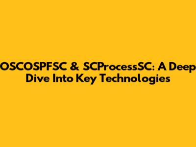 OSCOSPFSC & SCProcessSC: A Deep Dive Into Key Technologies