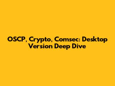 OSCP, Crypto, Comsec: Desktop Version Deep Dive
