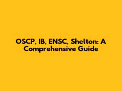 OSCP, IB, ENSC, Shelton: A Comprehensive Guide