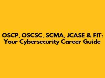 OSCP, OSCSC, SCMA, JCASE & FIT: Your Cybersecurity Career Guide