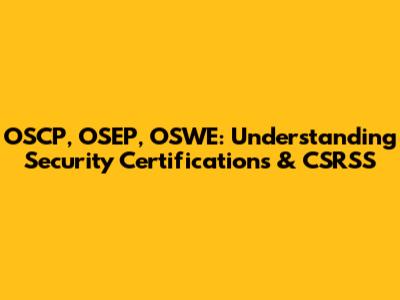 OSCP, OSEP, OSWE: Understanding Security Certifications & CSRSS