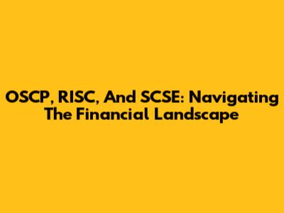 OSCP, RISC, And SCSE: Navigating The Financial Landscape