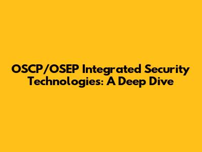 OSCP/OSEP Integrated Security Technologies: A Deep Dive