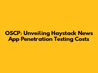 OSCP: Unveiling Haystack News App Penetration Testing Costs