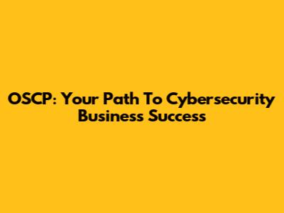 OSCP: Your Path To Cybersecurity Business Success